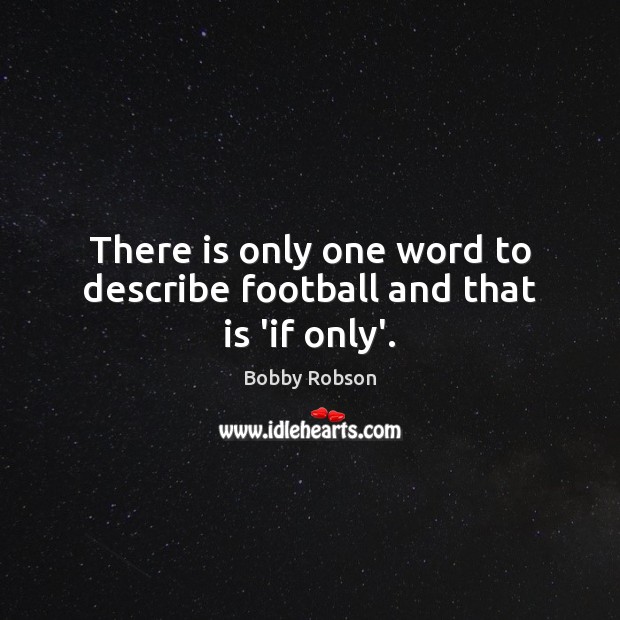 There is only one word to describe football and that is ‘if only’. Image