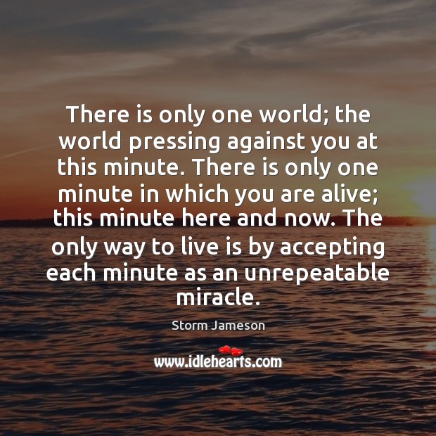 There is only one world; the world pressing against you at this Storm Jameson Picture Quote