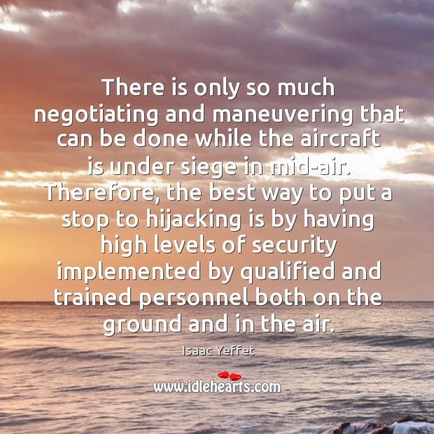 There is only so much negotiating and maneuvering that can be done while the aircraft is under siege in mid-air. Isaac Yeffet Picture Quote