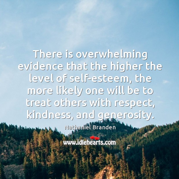 There is overwhelming evidence that the higher the level of self-esteem Nathaniel Branden Picture Quote