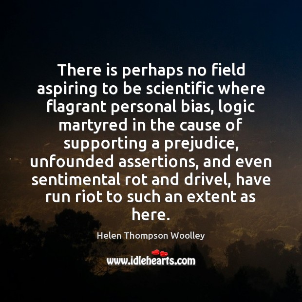 There is perhaps no field aspiring to be scientific where flagrant personal Helen Thompson Woolley Picture Quote