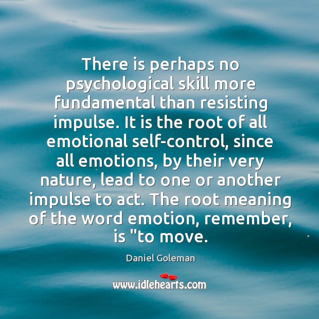 There is perhaps no psychological skill more fundamental than resisting impulse. It Daniel Goleman Picture Quote