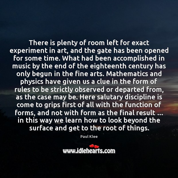 There is plenty of room left for exact experiment in art, and Paul Klee Picture Quote
