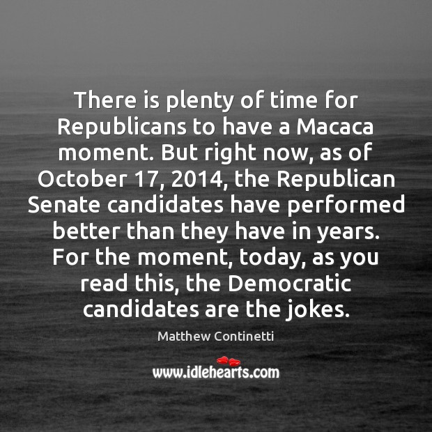 There is plenty of time for Republicans to have a Macaca moment. Matthew Continetti Picture Quote