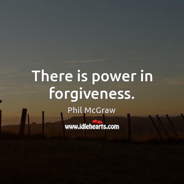 There is power in forgiveness. Phil McGraw Picture Quote