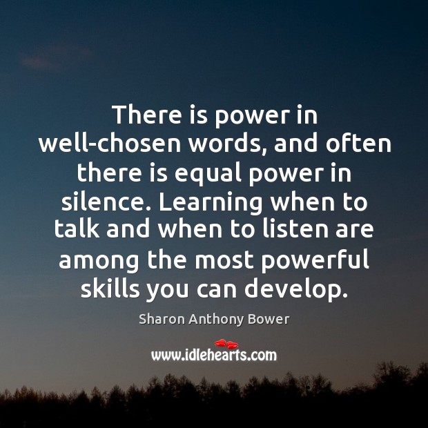 There is power in well-chosen words, and often there is equal power Sharon Anthony Bower Picture Quote