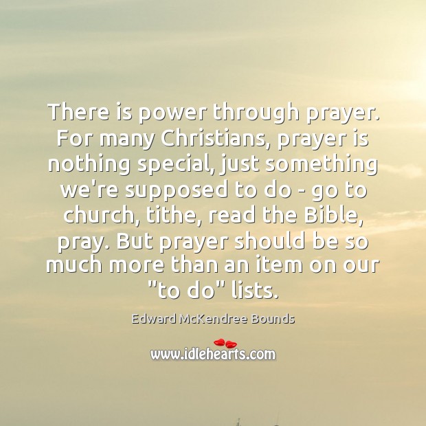 There is power through prayer. For many Christians, prayer is nothing special, Edward McKendree Bounds Picture Quote