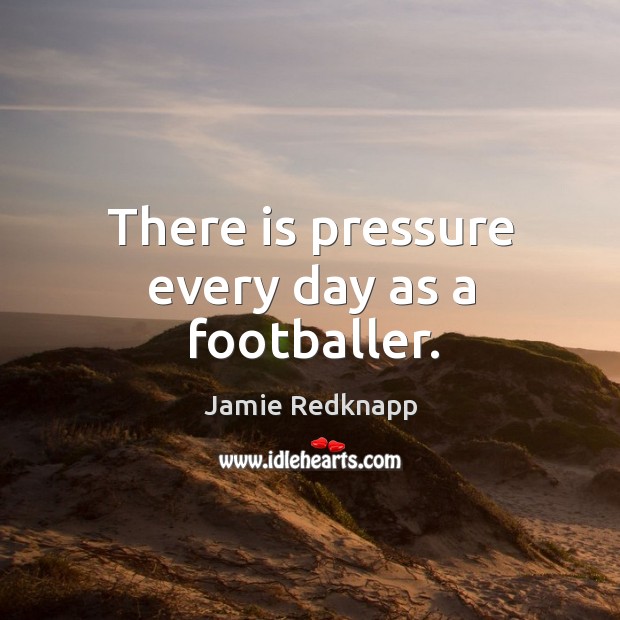 There is pressure every day as a footballer. Jamie Redknapp Picture Quote