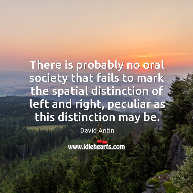 There is probably no oral society that fails to mark the spatial distinction of left and right David Antin Picture Quote
