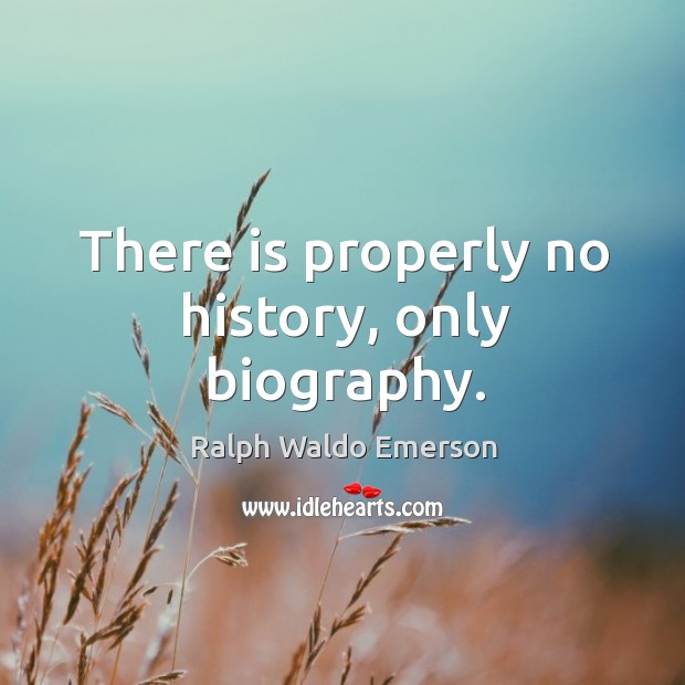 There is properly no history, only biography. Image