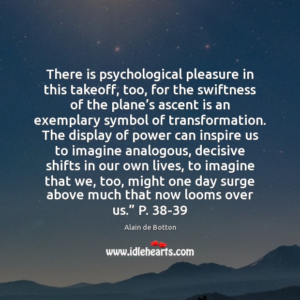 There is psychological pleasure in this takeoff, too, for the swiftness of Alain de Botton Picture Quote