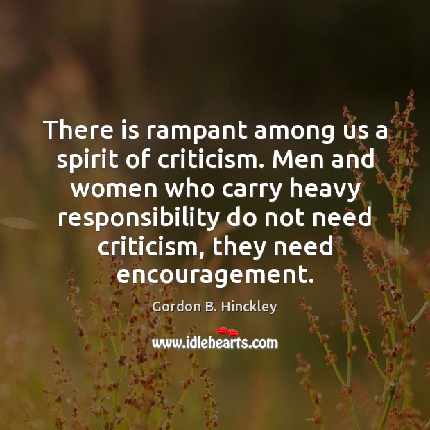 There is rampant among us a spirit of criticism. Men and women Gordon B. Hinckley Picture Quote
