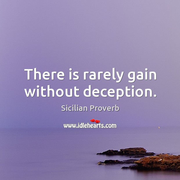 There is rarely gain without deception. Sicilian Proverbs Image