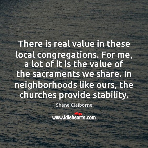 There is real value in these local congregations. For me, a lot 