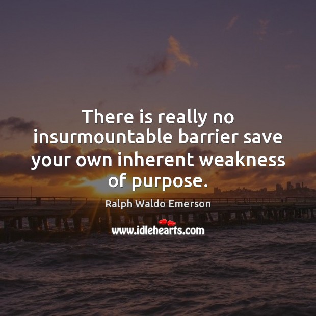 There is really no insurmountable barrier save your own inherent weakness of purpose. Image