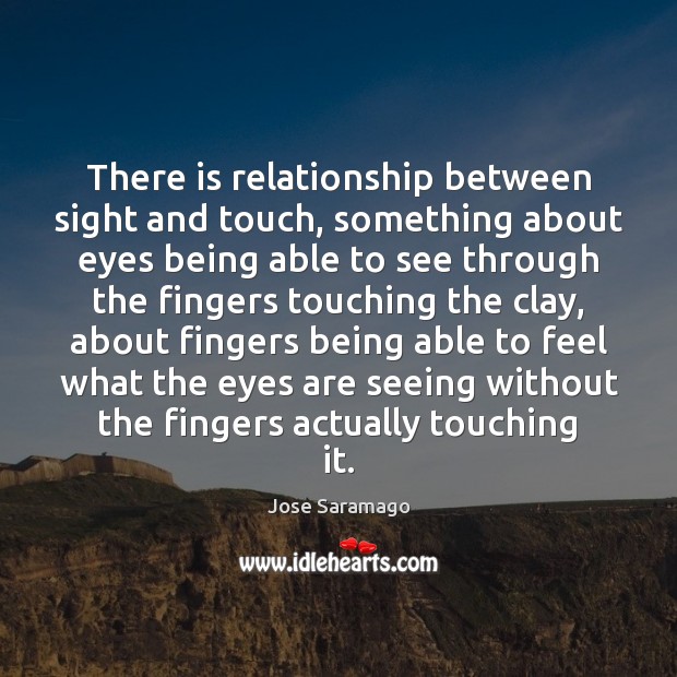 There is relationship between sight and touch, something about eyes being able Image
