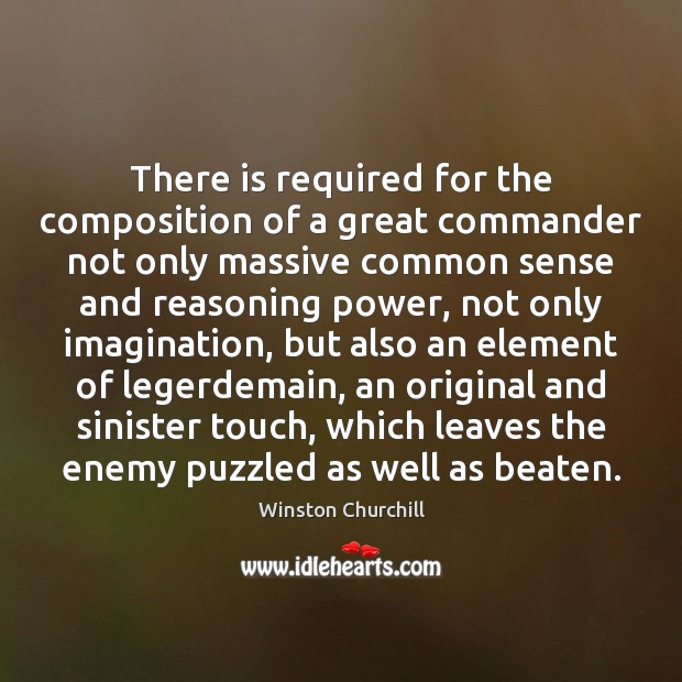 There is required for the composition of a great commander not only Winston Churchill Picture Quote