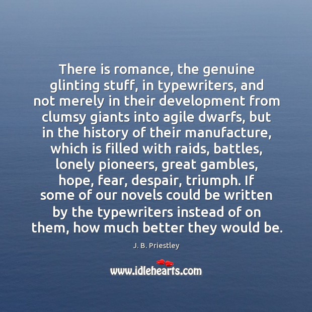 There is romance, the genuine glinting stuff, in typewriters, and not merely in their development Lonely Quotes Image