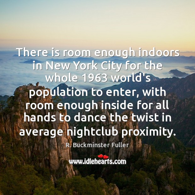 There is room enough indoors in New York City for the whole 1963 R. Buckminster Fuller Picture Quote