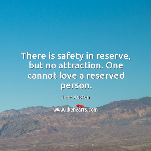 There is safety in reserve, but no attraction. One cannot love a reserved person. Image
