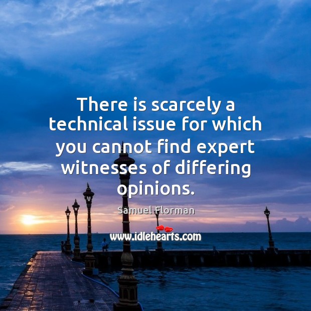 There is scarcely a technical issue for which you cannot find expert Samuel Florman Picture Quote