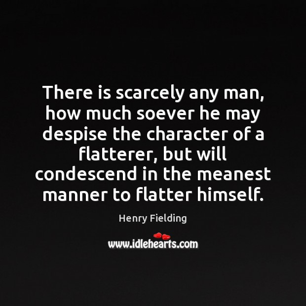 There is scarcely any man, how much soever he may despise the Henry Fielding Picture Quote