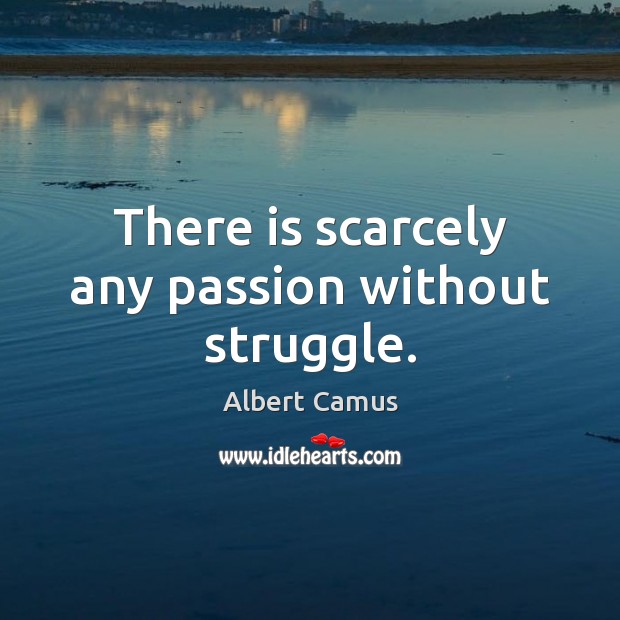 There is scarcely any passion without struggle. Albert Camus Picture Quote