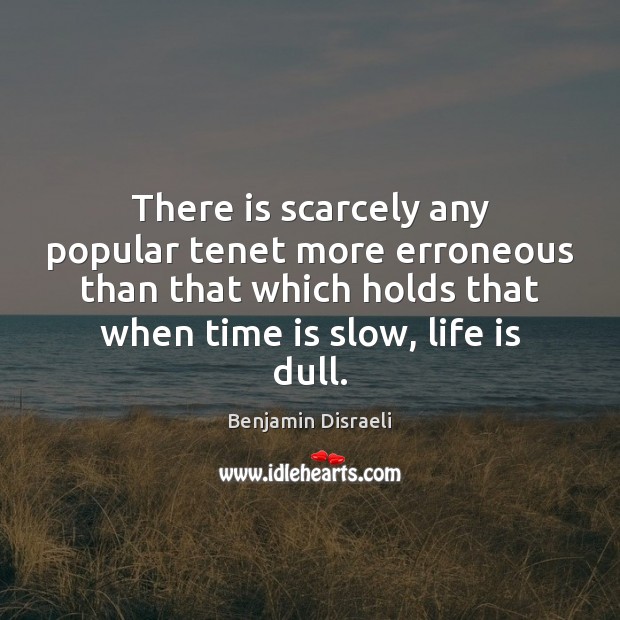 There is scarcely any popular tenet more erroneous than that which holds Benjamin Disraeli Picture Quote