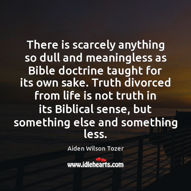 There is scarcely anything so dull and meaningless as Bible doctrine taught Aiden Wilson Tozer Picture Quote