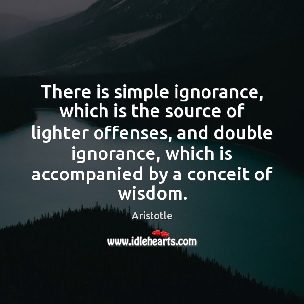 There is simple ignorance, which is the source of lighter offenses, and Image
