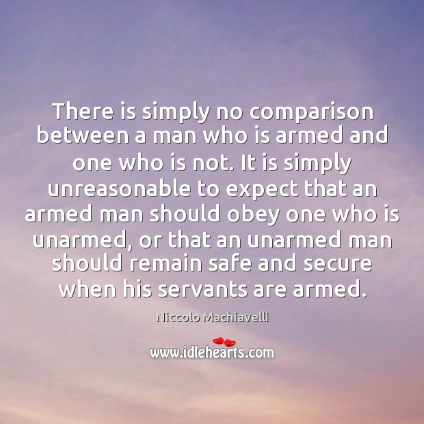 There is simply no comparison between a man who is armed and Niccolo Machiavelli Picture Quote