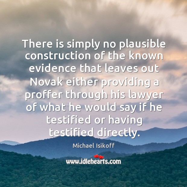 There is simply no plausible construction of the known evidence that leaves out Michael Isikoff Picture Quote