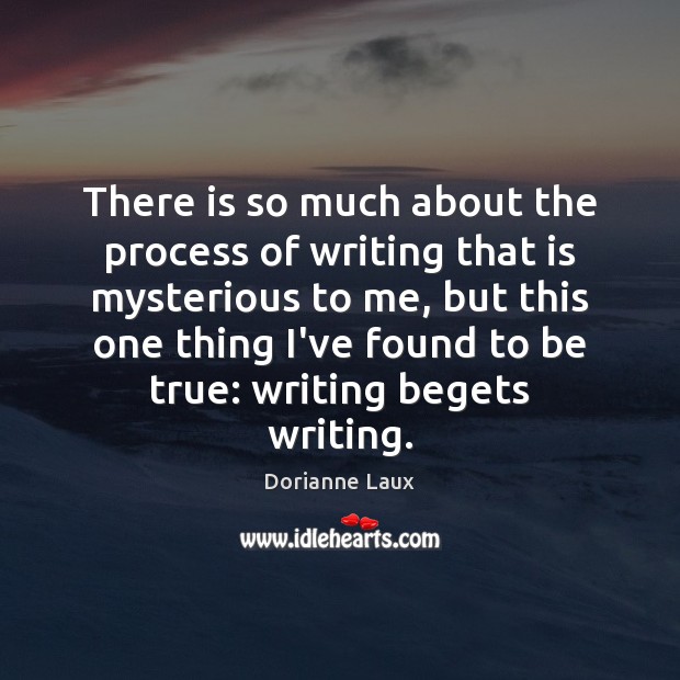 There is so much about the process of writing that is mysterious Dorianne Laux Picture Quote
