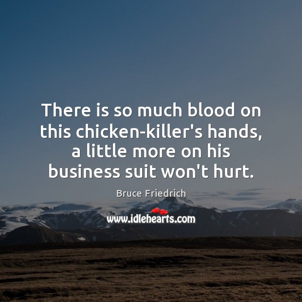 There is so much blood on this chicken-killer’s hands, a little more Bruce Friedrich Picture Quote