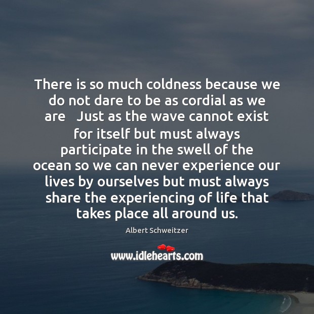 There is so much coldness because we do not dare to be Albert Schweitzer Picture Quote