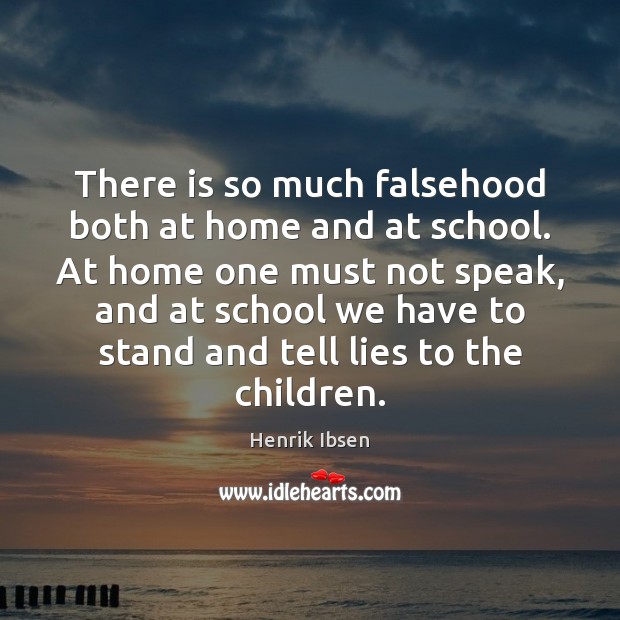 There is so much falsehood both at home and at school. At Henrik Ibsen Picture Quote