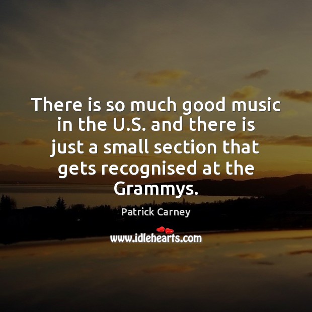 There is so much good music in the U.S. and there Patrick Carney Picture Quote