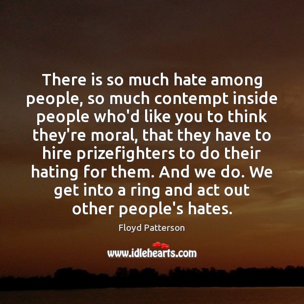 There is so much hate among people, so much contempt inside people Floyd Patterson Picture Quote