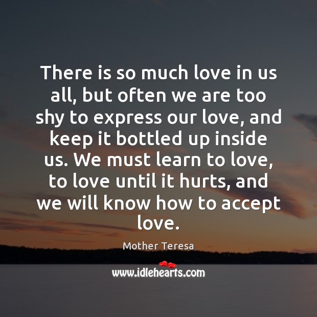 There is so much love in us all, but often we are Mother Teresa Picture Quote