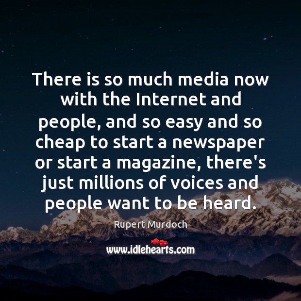 There is so much media now with the Internet and people, and Rupert Murdoch Picture Quote