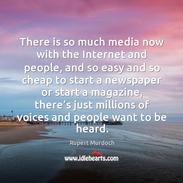 There is so much media now with the internet and people Rupert Murdoch Picture Quote