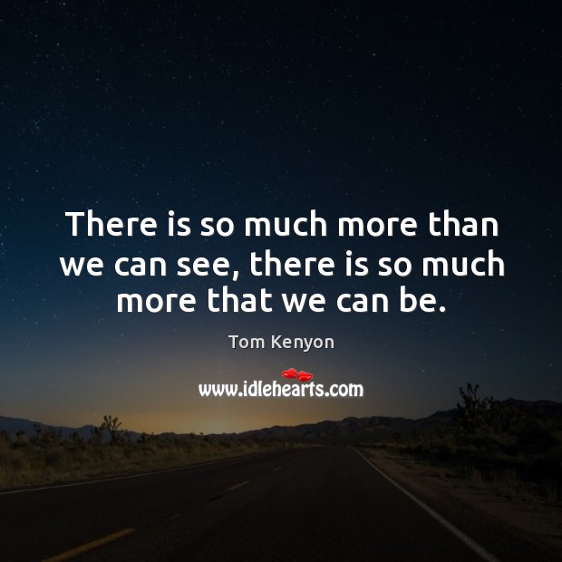 There is so much more than we can see, there is so much more that we can be. Tom Kenyon Picture Quote