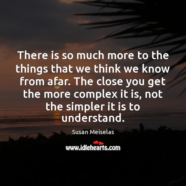 There is so much more to the things that we think we 
