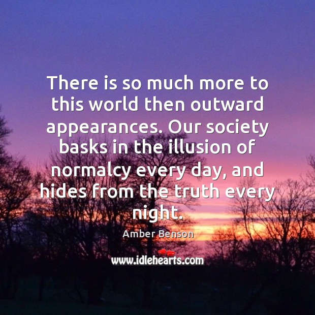 There is so much more to this world then outward appearances. Our Amber Benson Picture Quote
