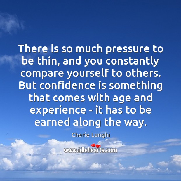 There is so much pressure to be thin, and you constantly compare Cherie Lunghi Picture Quote