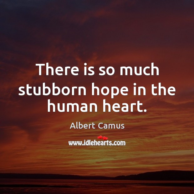 There is so much stubborn hope in the human heart. Albert Camus Picture Quote