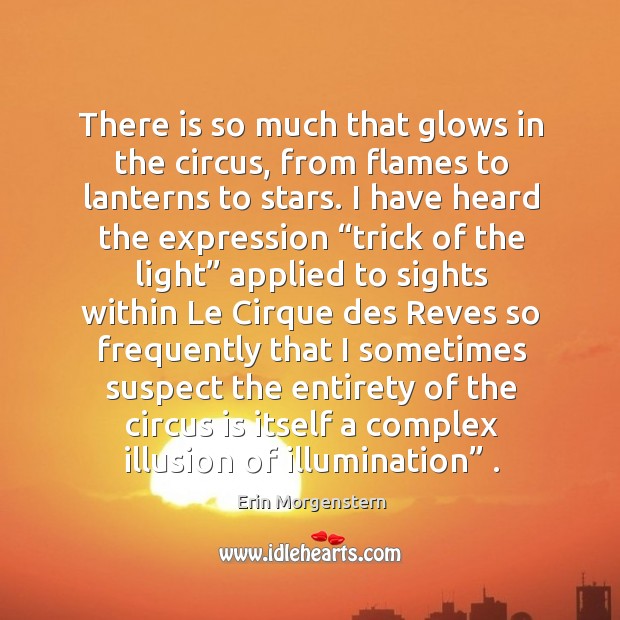 There is so much that glows in the circus, from flames to Erin Morgenstern Picture Quote