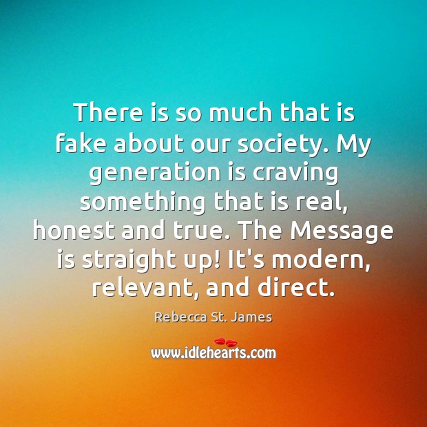 There is so much that is fake about our society. My generation Image