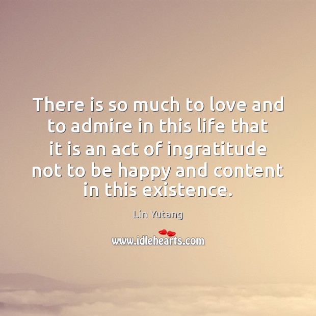 There is so much to love and to admire in this life Lin Yutang Picture Quote