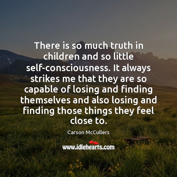 There is so much truth in children and so little self-consciousness. It Image